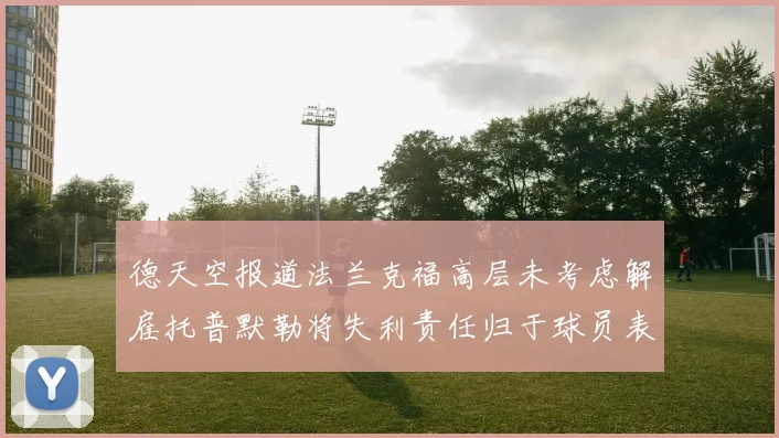 德天空报道法兰克福高层未考虑解雇托普默勒将失利责任归于球员表现