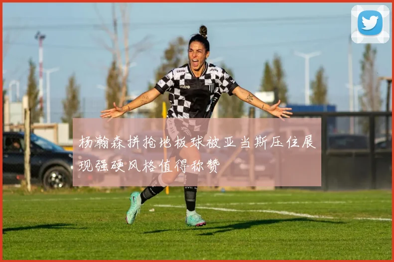 杨瀚森拼抢地板球被亚当斯压住展现强硬风格值得称赞