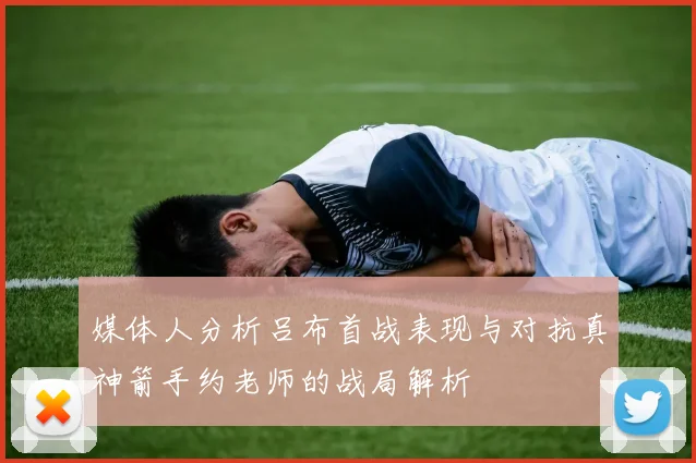 媒体人分析吕布首战表现与对抗真神箭手约老师的战局解析